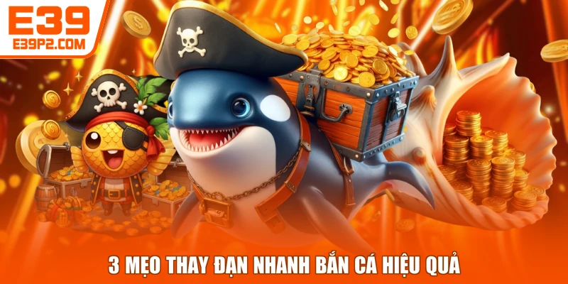 3 mẹo thay đạn nhanh bắn cá hiệu quả