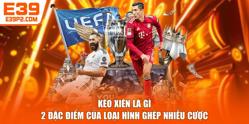 Kèo Xiên Là Gì - 2 Đặc Điểm Của Loại Hình Ghép Nhiều Cược