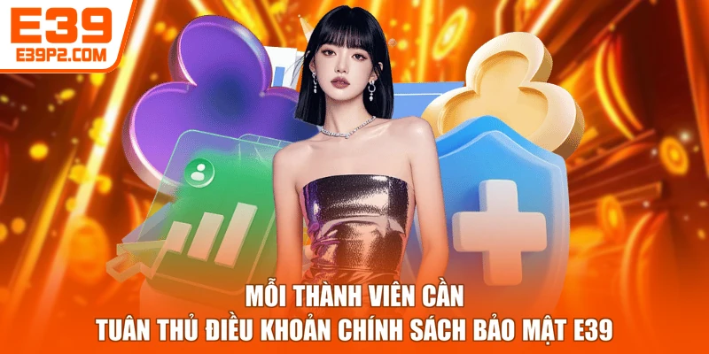 Mỗi thành viên cần tuân thủ điều khoản chính sách bảo mật E39