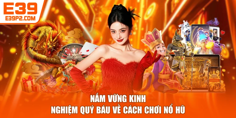 Nắm vững kinh nghiệm quý báu về cách chơi nổ hũ