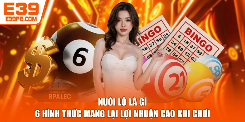 Nuôi Lô Là Gì - 6 Hình Thức Mang Lại Lợi Nhuận Cao Khi Chơi