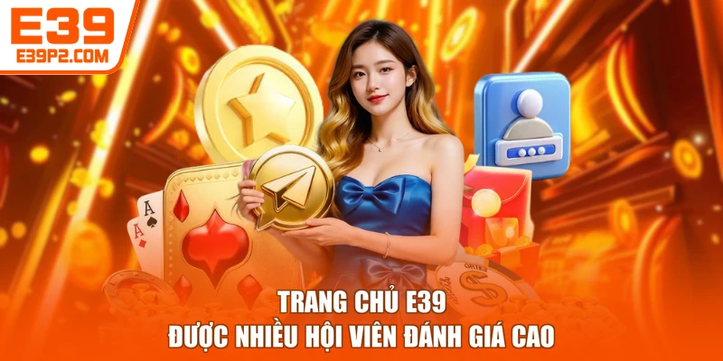 Trang chủ E39 được nhiều hội viên đánh giá cao