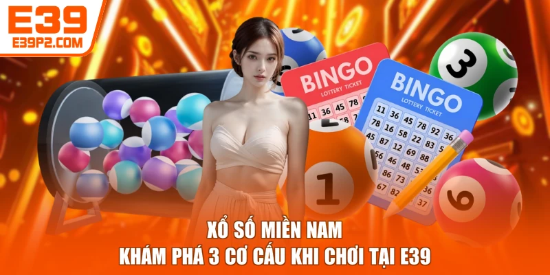 Xổ Số Miền Nam - Khám Phá 3 Cơ Cấu Khi Chơi Tại E39